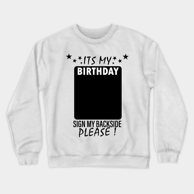 Its My Birthday Sign My Backside Please ! Crewneck Sweatshirt by EDSERVICES